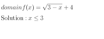 The domain of f(x)=sqrt(3-x)+4 is x<= 3